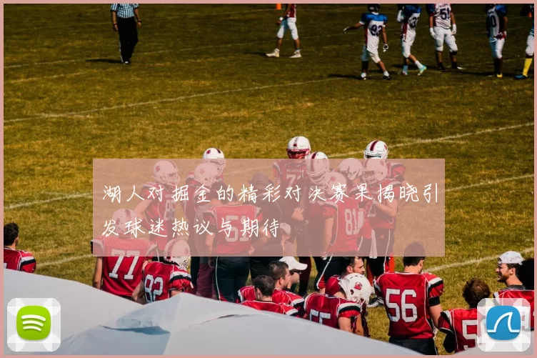 湖人对掘金的精彩对决赛果揭晓引发球迷热议与期待